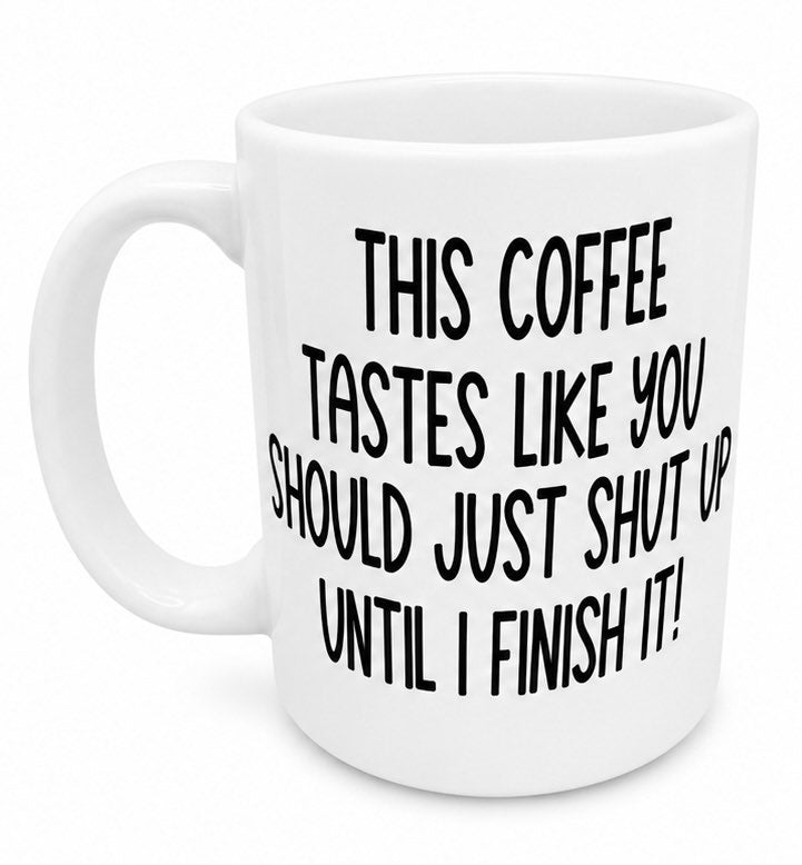 Shut Up Until I Finish Coffee Ceramic Mug