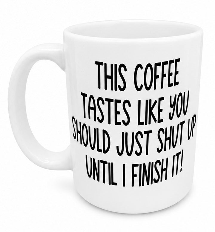 Shut Up Until I Finish Coffee Ceramic Mug